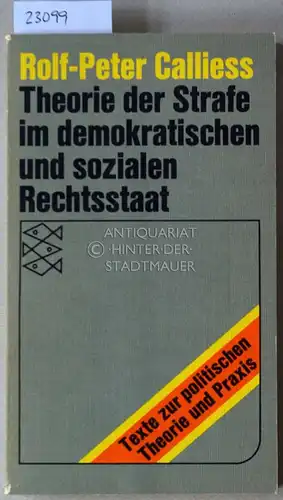 Calliess, Rolf-Peter: Theorie der Strafe im demokratischen und sozialen Rechtstaat. Ein Beitrag zur strafrechtsdogmatischen Grundlagendiskussion. 