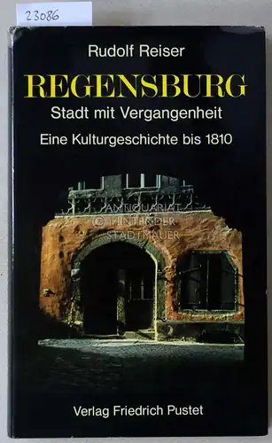 Reiser, Rudolf: Regensburg. Stadt mit Vergangenheit. Eine Kulturgeschichte bis 1810. 