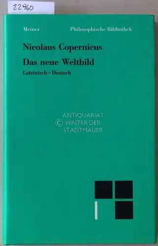 Copernicus, Nicolaus und Hans Günter (Hrsg.) Zekl: Nicolaus Copernicus: Das neue Weltbild. Drei Texte: Commentariolus, Brief gegen Werner, De revolutionibus I. Im Anhang eine Auswahl.. 