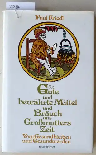 Friedl, Paul: Gute und bewährte Mittel und Bräuch aus Großmutters Zeit. Vom Gesundbleiben und Gesundwerden. 