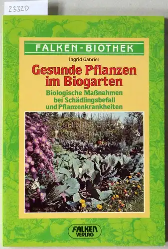 Gabriel, Ingrid: Gesunde Pflanzen im Biogarten. Biologische Maßnahmen bei Schädlingsbefall und Pflanzenkrankheiten. [= Falken-Biothek]. 