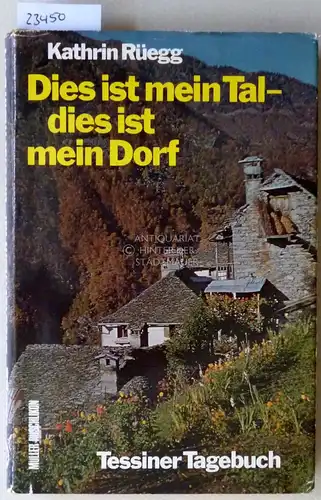 Rüegg, Kathrin: Dies ist mein Tal - dies ist mein Dorf. Tessiner Tagebuch. 