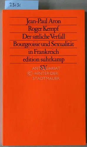 Aron, Jean-Paul und Roger Kempf: Der sittliche Verfall. Bougeoisie und Sexualität in Frankreich. [= edition suhrkamp, 1116]. 
