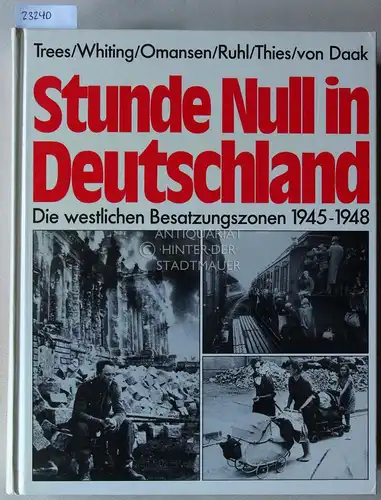 Trees, Wolfgang, Charles Whiting Thomas Omansen u. a: Stunde Null in Deutschland. Die westlichen Besatzungszonen 1945-1948. Ein Bild/Text-Band. 