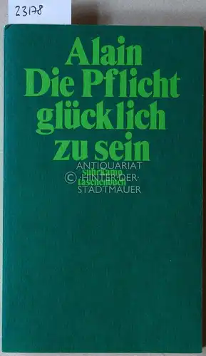 Alain: Die Pflicht glücklich zu sein. [= suhrkamp taschenbuch, 859]. 