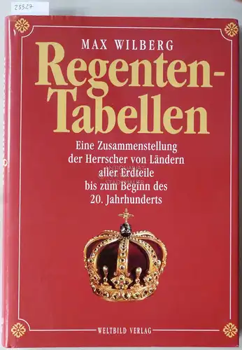 Wilberg, Max: Regenten-Tabellen. Eine Zusammenstellung der Herrscher von Ländern aller Erdteile bis zum Beginn des 20. Jahrhunderts. 