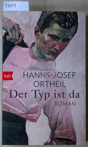 Ortheil, Hanns-Josef: Der Typ ist da. 
