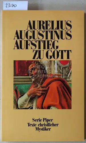 Aurelius Augustinus: Aurelius Augustinus: Aufstieg zu Gott. [= Texte christlicher Mystiker] Hrsg., eingel. u. übers. v. Ladislaus Boros. 