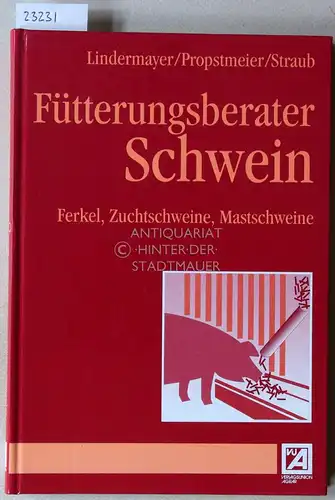 Lindermayer, Hermann, Günther Propstmeier und Kurt Straub: Fütterungsberater Schwein. Ferkel, Zuchtschweine, Mastschweine. 