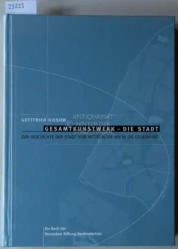 Kiesow, Gottfried: Gesamtkunstwerk - Die Stadt. Zur Geschichte der Stadt vom Mittelalter bis in die Gegenwart.