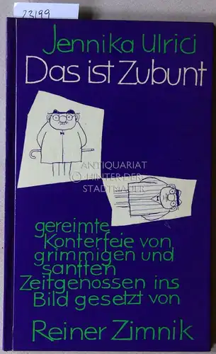 Ulrici, Jennika: Das ist Zubunt. Gereimte Konterfeie von grimmigen und sanften Zeitgenossen. Grimmig und sanft ins Bild gesetzt von Reiner Zimnik. 