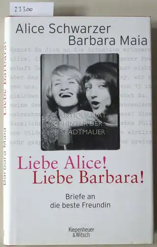 Schwarzer, Alice und Barbara Maia: Liebe Alice! Liebe Barbara! Briefe an die beste Freundin. 