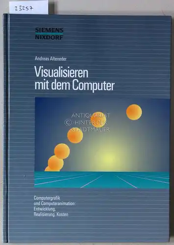 Alteneder, Andreas: Visualisieren mit dem Computer. Computergrafik und Computeranimation: Entwicklung, Realisierung, Kosten. 