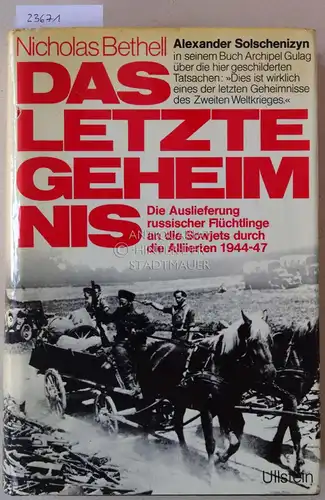 Bethell, Nicholas: Das letzte Geheimnis. Die Auslieferung russischer Flüchtlinge an die Sowjets durch die Alliierten 1944-47. Mit e. Einf. v. Hugh Trevor-Roper. 