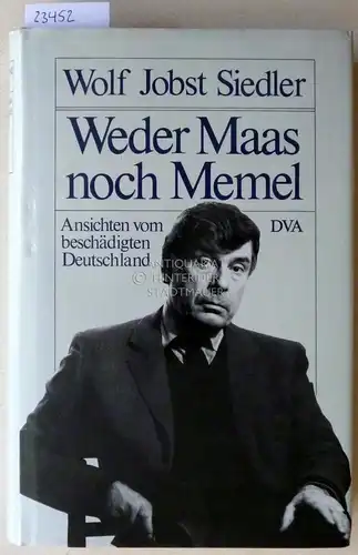 Siedler, Wolf Jobst: Weder Maas noch Memel. Ansichten vom beschädigten Deutschland. 