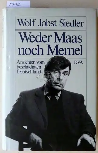 Siedler, Wolf Jobst: Weder Maas noch Memel. Ansichten vom beschädigten Deutschland.