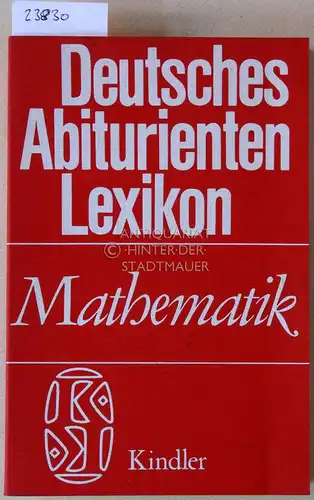 Kreutzer, Karl: Deutsches Abiturienten Lexikon: Mathematik. 