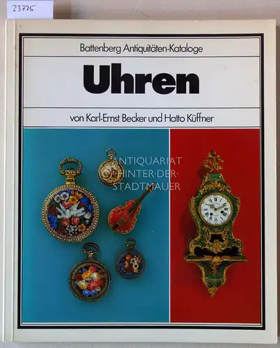 Becker, Karl-Ernst und Hatto Küffner: Uhren. [= Battenberg Antiquitäten-Kataloge]. 
