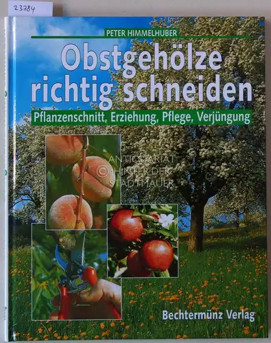 Himmelhuber, Peter: Obstgehölze richtig schneiden. Pflanzenschnitt, Erziehung, Pflege, Verjüngung. 