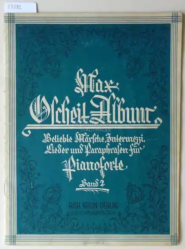 Oscheit, Max: Max Oscheit Album. Beliebte Märsche, Intermezzi, Lieder und Paraphrasen für Pianoforte. Bd. 2. 