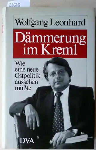 Leonhard, Wolfgang: Dämmerung im Kreml. Wie eine neue Ostpolitik aussehen müßte. 