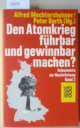 Mechtersheimer, Alfred (Hrsg.) und Peter (Hrsg.) Barth: Den Atomkrieg führbar und gewinnbar machen? Dokumente zur Nachrüstung, Bd. 2. 
