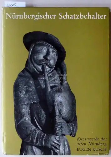 Kusch, Eugen: Nürnbergischer Schatzbehalter. Kunstwerke des alten Nürnberg. 