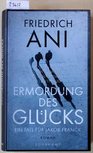 Ani, Friedrich: Ermordung des Glücks. Ein Fall für Jakob Franck.