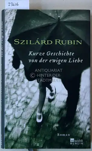 Rubin, Szilárd: Kurze Geschichte von der ewigen Liebe. [= rowohlt berlin]. 