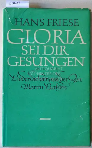 Friese, Hans: Gloria sei dir gesungen. Liederdichter aus der Zeit Martin Luthers. 