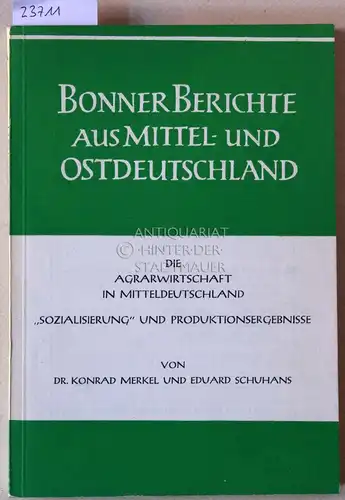 Merkel, Konrad und Eduard Schuhans: Die Agrarwirtschaft in Mitteldeutschland. "Sozialisierung" und Produktionsergebnisse. [= Bonner Berichte aus Mittel- und Ostdeutschland]. 