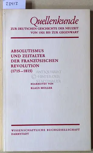 Müller, Klaus: Absolutismus und Zeitalter der Französischen Revolution (1715-1815). [= Quellenkunde zur deutschen Geschichte der Neuzeit von 1500 bis zur Gegenwart, Bd. 3]. 