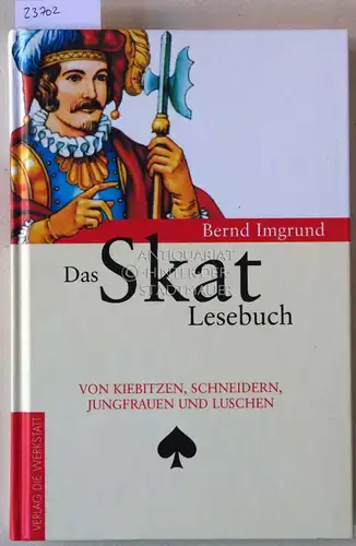 Imgrund, Bernd: Das Skat-Lesebuch. Von Kiebitzen, Schneidern, Jungfrauen und Luschen. 