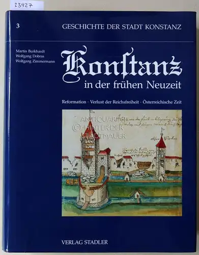 Burkhardt, Martin, Wolfgang Dobras und Wolfgang Zimmermann: Konstanz in der frühen Neuzeit: Reformation - Verlust der Reichsfreiheit - Österreichische Zeit. [= Geschichte der Stadt Konstanz, Bd. 3]. 