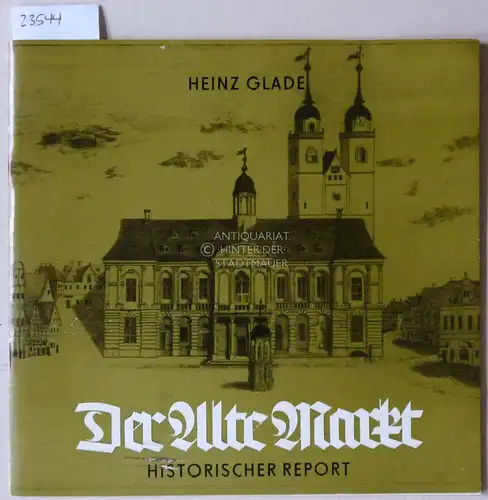 Glade, Heinz: Der Alte Markt - Historischer Report. Stadt Magdeburg. 