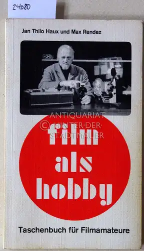 Haux, Jan Thilo und Max Rendez: Film als Hobby. Taschenbuch für Filmamateure. 