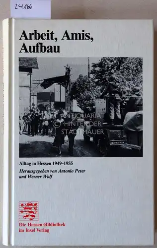Peter, Antonio (Hrsg.) und Werner (Hrsg.) Wolf: Arbeit, Amis, Aufbau. Alltag in Hessen 1949-1955. [= Hessen-Bibliothek]. 