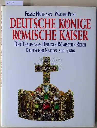 Hubmann, Franz und Walter Pohl: Deutsche Könige, römische Kaiser. Der Traum vom Heiligen Römischen Reich deutscher Nation 800-1806. 