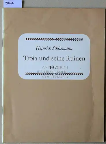 Schliemann, Heinrich: Troia und seine Ruinen. Vortrag von Heinrich Schliemann, gehalten in der Aula der Universität Rostock den 17. August 1875. 