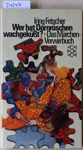 Fetscher, Iring: Wer hat Dornröschen wachgeküsst? Das Märchen-Verwirrbuch. 
