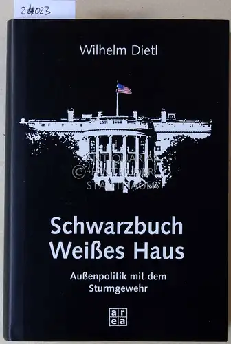 Dietl, Wilhelm: Schwarzbuch Weißes Haus. Außenpolitik mit dem Sturmgewehr. 
