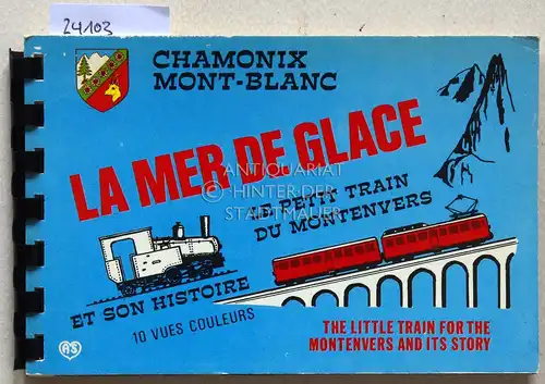 La Mer de Glace et son histoire. 10 vues couleurs. Le petit train du Montenvers. The Little Train for the Montenvers and its Story. 