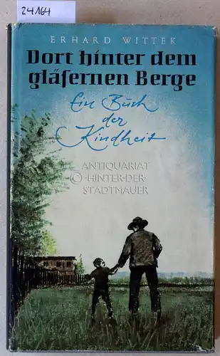 Wittek, Erhard: Dort hinter dem gläsernen Berge. Ein Buch der Kindheit. 