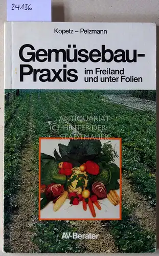 Kopetz, Ladislaus und Helmut (Bearb.) Pelzmann: Gemüsebau-Praxis im Freiland und unter Folien. 