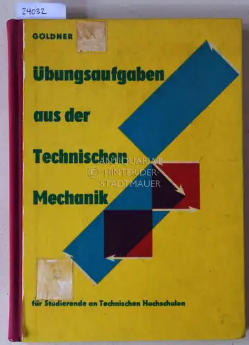 Göldner, Hans: Übungsaufgaben aus der Technischen Mechanik. Statik - Festigkeitslehre - Dynamik für Studierende an Technischen Hochschulen und an Ingenieurschulen.