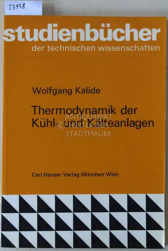 Kalide, Wolfgang: Thermodynamik der Kühl- und Kälteanlagen. [= studienbücher der technischen wissenschaften]. 