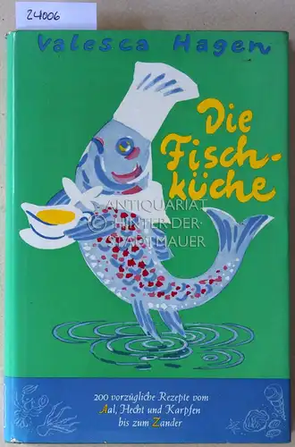 Hagen, Valesca: Die Fischküche. 200 vorzügliche Rezepte vom Aal, Hecht und Karpfen bis zum Zander. 