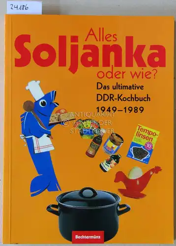 Scheffler, Ute (Hrsg.): Alles Soljanka oder wie? Das ultimative DDR Kochbuch, 1949-1989. 