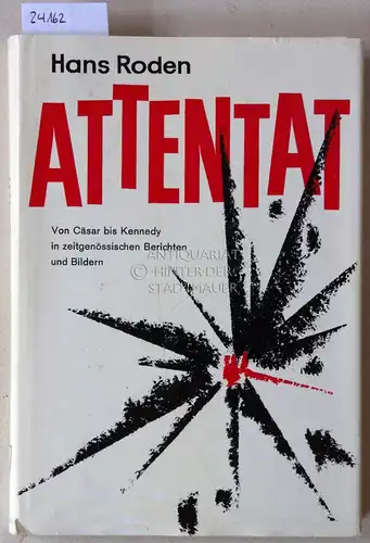 Roden, Hans: Attentat. Von Cäsar bis Kennedy in zeitgenössischen Berichten und Bildern. 