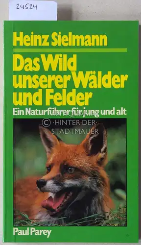 Sielmann, Heinz: Das Wild unserer Wälder und Felder. Ein Naturführer für jung und alt über Lebensweise, Vorkommen und Ökologie. 